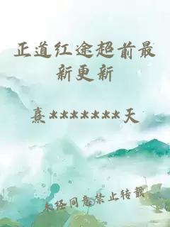 正道红途超前最新更新